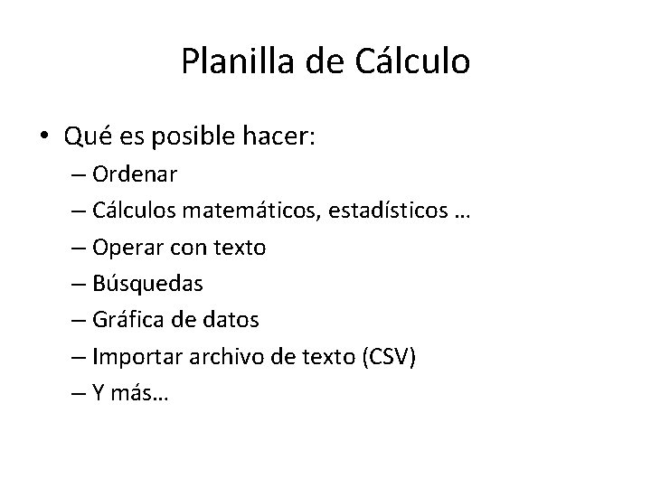 Planilla de Cálculo • Qué es posible hacer: – Ordenar – Cálculos matemáticos, estadísticos