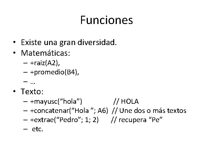 Funciones • Existe una gran diversidad. • Matemáticas: – +raiz(A 2), – +promedio(B 4),