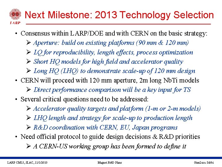 Next Milestone: 2013 Technology Selection • Consensus within LARP/DOE and with CERN on the