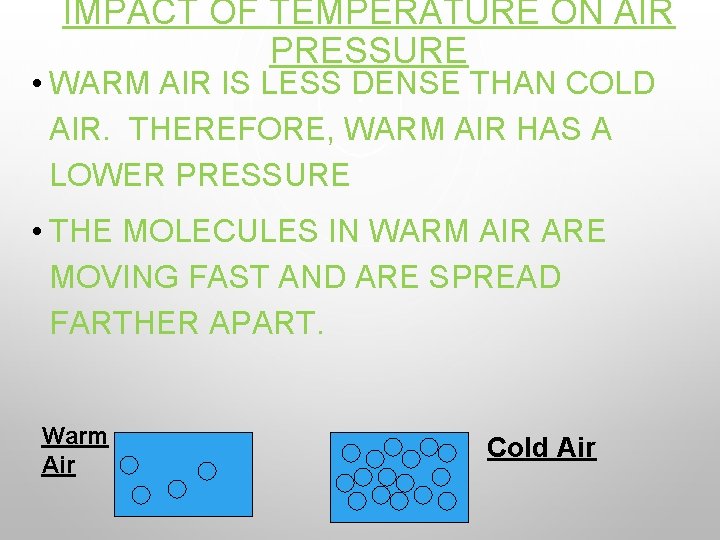 IMPACT OF TEMPERATURE ON AIR PRESSURE • WARM AIR IS LESS DENSE THAN COLD
