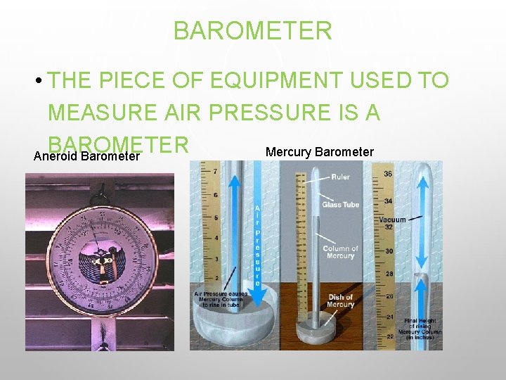 BAROMETER • THE PIECE OF EQUIPMENT USED TO MEASURE AIR PRESSURE IS A BAROMETER
