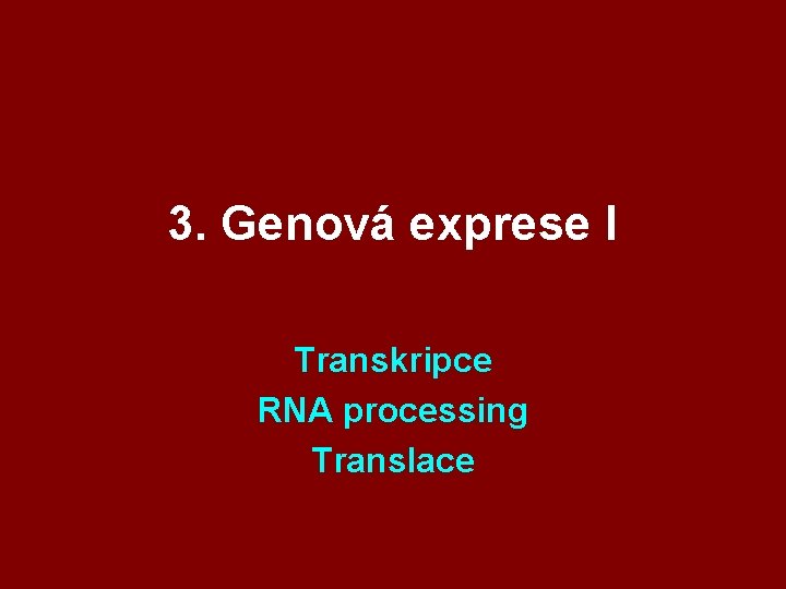 3. Genová exprese I Transkripce RNA processing Translace 3. Genová exprese I Transkripce RNA processing Translace
