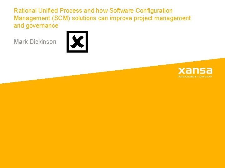 Rational Unified Process and how Software Configuration Management (SCM) solutions can improve project management Rational Unified Process and how Software Configuration Management (SCM) solutions can improve project management