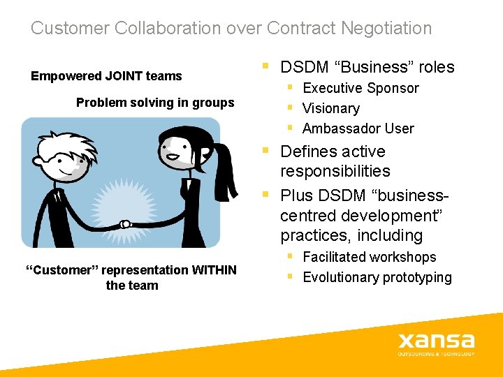 Customer Collaboration over Contract Negotiation Empowered JOINT teams Problem solving in groups § DSDM Customer Collaboration over Contract Negotiation Empowered JOINT teams Problem solving in groups § DSDM