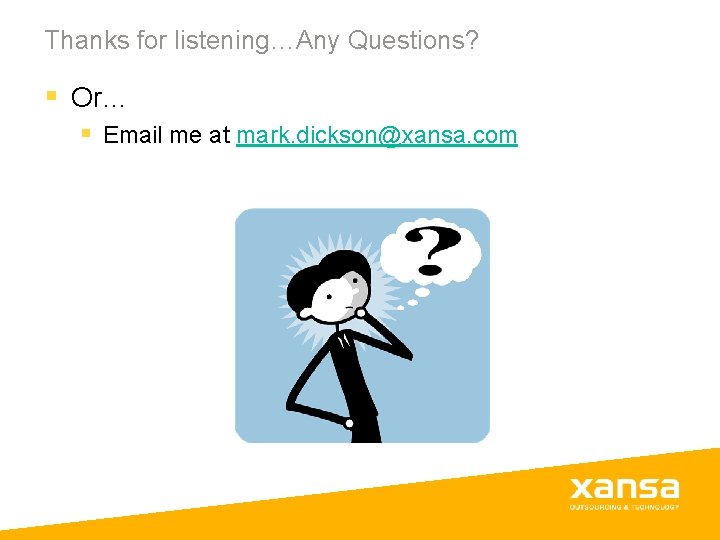Thanks for listening…Any Questions? § Or… § Email me at mark. dickson@xansa. com Thanks for listening…Any Questions? § Or… § Email me at mark. dickson@xansa. com