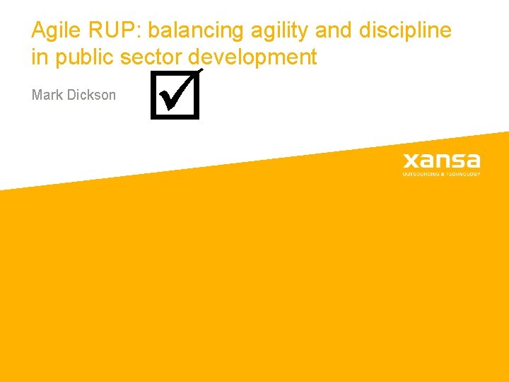 Agile RUP: balancing agility and discipline in public sector development Mark Dickson Agile RUP: balancing agility and discipline in public sector development Mark Dickson