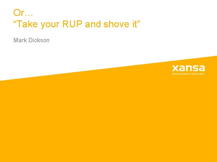 Or… “Take your RUP and shove it” Mark Dickson Or… “Take your RUP and shove it” Mark Dickson