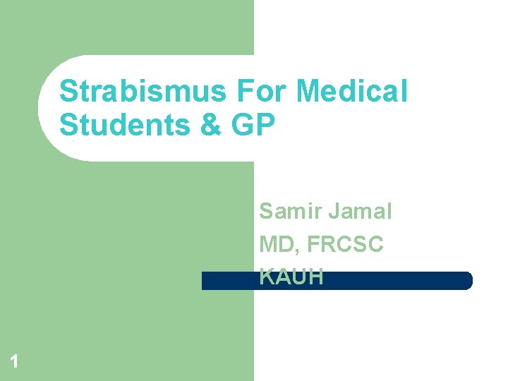 Strabismus For Medical Students & GP Samir Jamal MD, FRCSC KAUH 1 