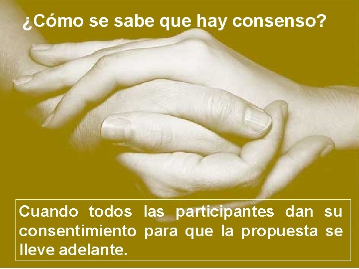 ¿Cómo se sabe que hay consenso? Cuando todos las participantes dan su consentimiento para