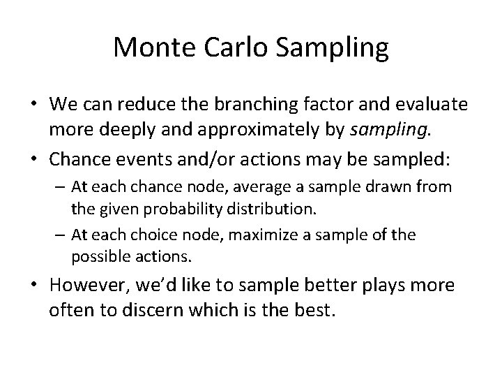 Monte Carlo Sampling • We can reduce the branching factor and evaluate more deeply