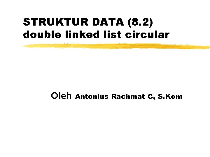 STRUKTUR DATA (8. 2) double linked list circular Oleh Antonius Rachmat C, S. Kom