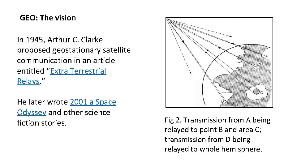 GEO: The vision In 1945, Arthur C. Clarke proposed geostationary satellite communication in an