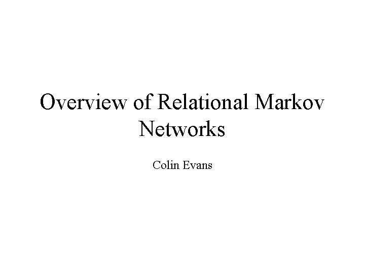 Overview of Relational Markov Networks Colin Evans 