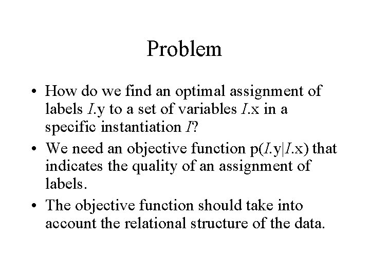 Problem • How do we find an optimal assignment of labels I. y to