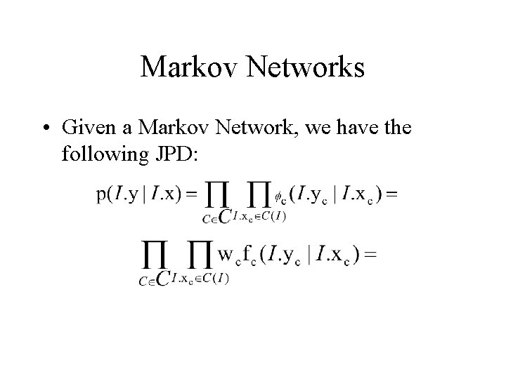 Markov Networks • Given a Markov Network, we have the following JPD: 