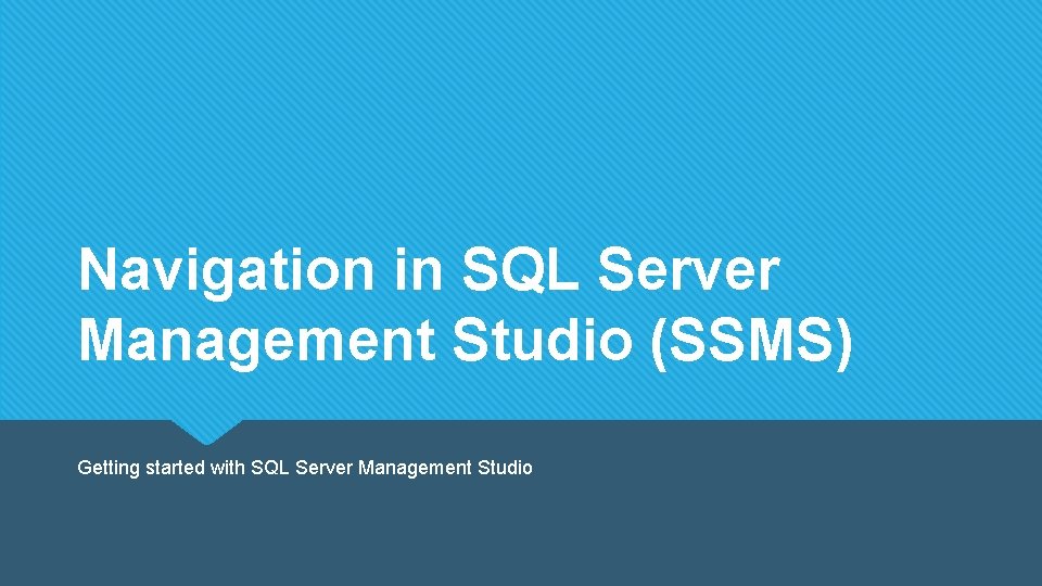 Navigation in SQL Server Management Studio (SSMS) Getting started with SQL Server Management Studio