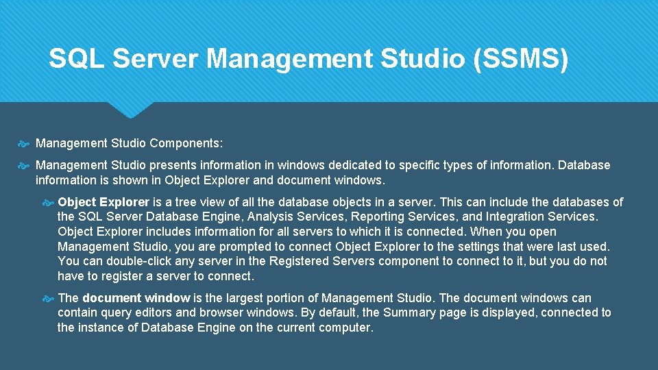 SQL Server Management Studio (SSMS) Management Studio Components: Management Studio presents information in windows