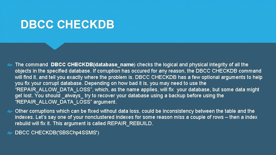 DBCC CHECKDB The command DBCC CHECKDB(database_name) checks the logical and physical integrity of all