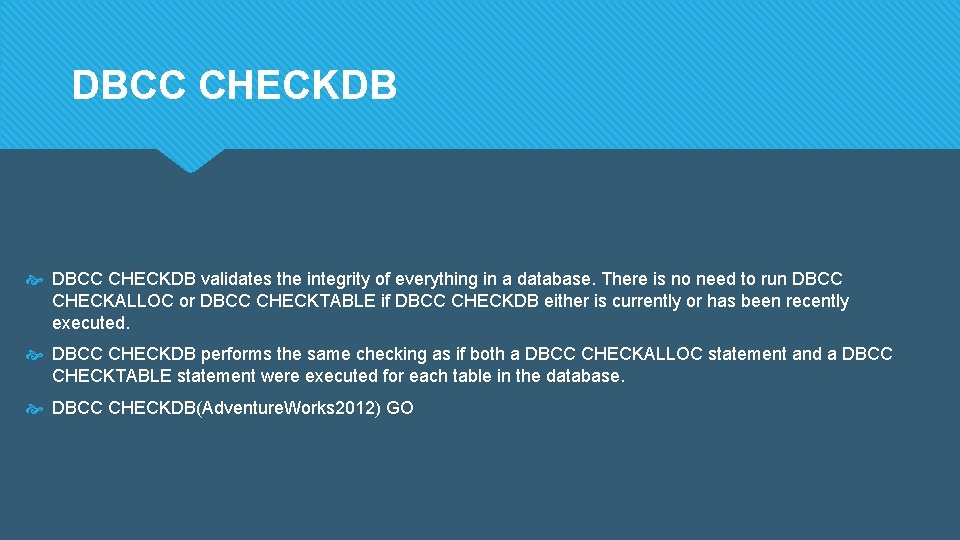 DBCC CHECKDB validates the integrity of everything in a database. There is no need