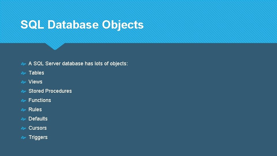 SQL Database Objects A SQL Server database has lots of objects: Tables Views Stored