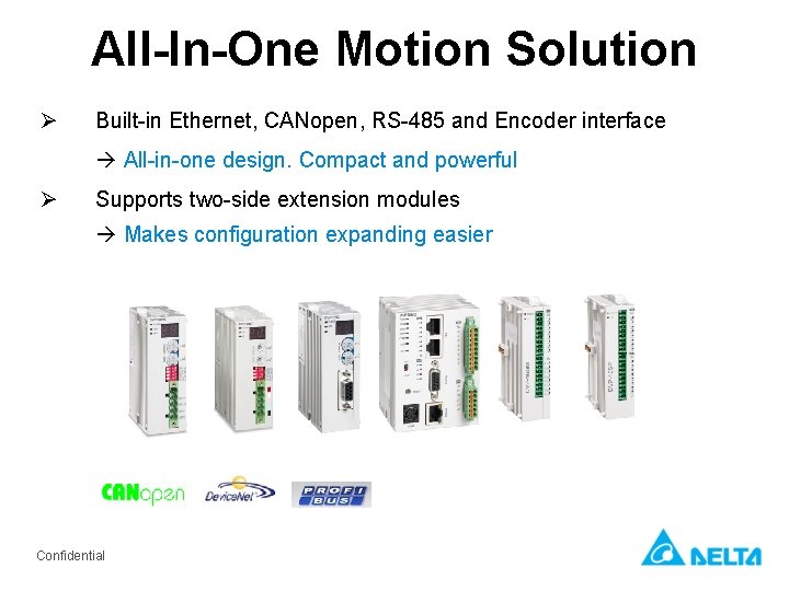 All-In-One Motion Solution Ø Built-in Ethernet, CANopen, RS-485 and Encoder interface All-in-one design. Compact