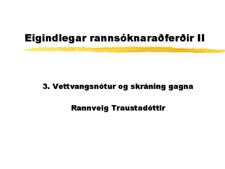 Eigindlegar rannsóknaraðferðir II 3. Vettvangsnótur og skráning gagna Rannveig Traustadóttir 