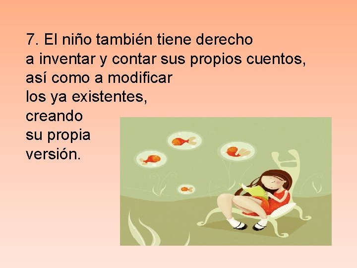7. El niño también tiene derecho a inventar y contar sus propios cuentos, así 7. El niño también tiene derecho a inventar y contar sus propios cuentos, así