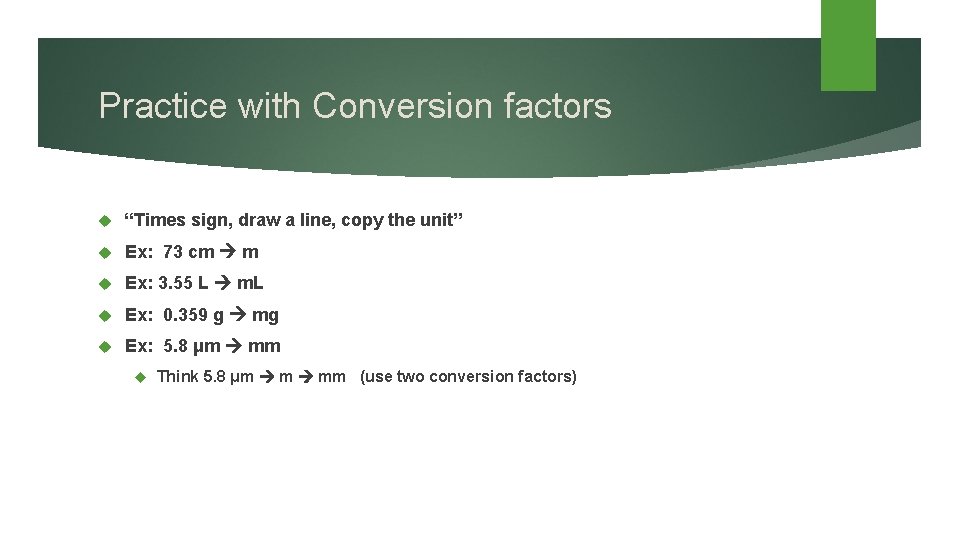 Practice with Conversion factors “Times sign, draw a line, copy the unit” Ex: 73