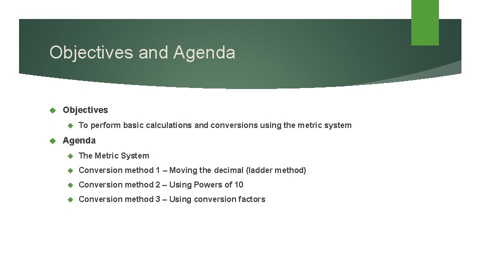 Objectives and Agenda Objectives To perform basic calculations and conversions using the metric system