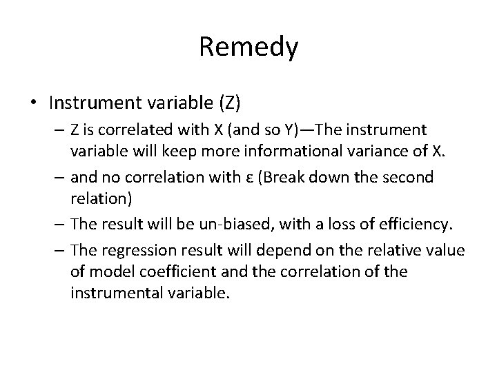 Remedy • Instrument variable (Z) – Z is correlated with X (and so Y)—The