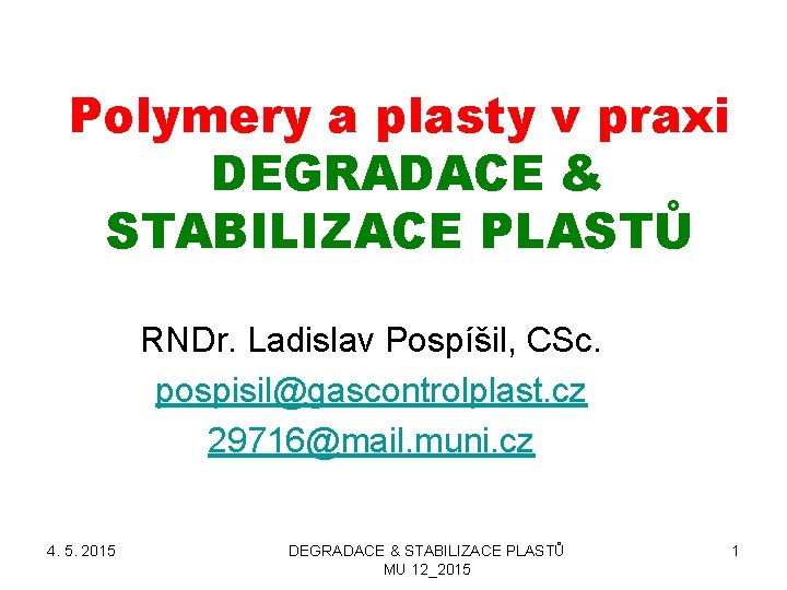 Polymery a plasty v praxi DEGRADACE & STABILIZACE PLASTŮ RNDr. Ladislav Pospíšil, CSc. pospisil@gascontrolplast.