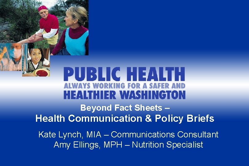 Beyond Fact Sheets – Health Communication & Policy Briefs Kate Lynch, MIA – Communications