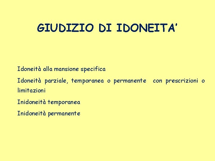 GIUDIZIO DI IDONEITA’ Idoneità alla mansione specifica Idoneità parziale, temporanea o permanente limitazioni Inidoneità