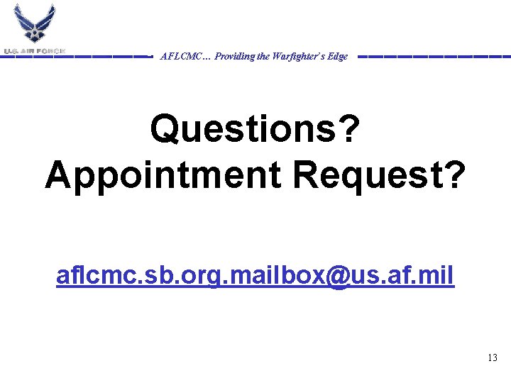 AFLCMC… Providing the Warfighter’s Edge Questions? Appointment Request? aflcmc. sb. org. mailbox@us. af. mil