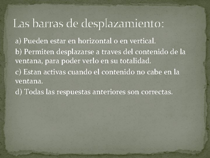 Las barras de desplazamiento: a) Pueden estar en horizontal o en vertical. b) Permiten Las barras de desplazamiento: a) Pueden estar en horizontal o en vertical. b) Permiten