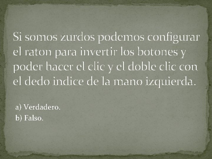 Si somos zurdos podemos configurar el raton para invertir los botones y poder hacer Si somos zurdos podemos configurar el raton para invertir los botones y poder hacer