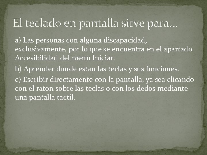 El teclado en pantalla sirve para. . . a) Las personas con alguna discapacidad, El teclado en pantalla sirve para. . . a) Las personas con alguna discapacidad,