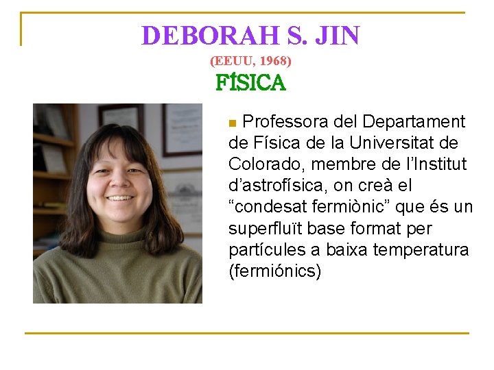 DEBORAH S. JIN (EEUU, 1968) FÍSICA Professora del Departament de Física de la Universitat