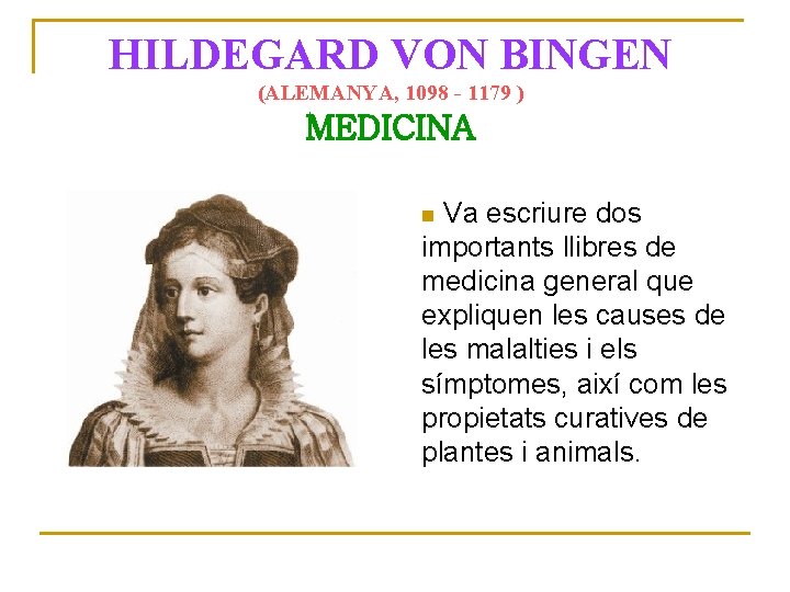 HILDEGARD VON BINGEN (ALEMANYA, 1098 - 1179 ) MEDICINA Va escriure dos importants llibres