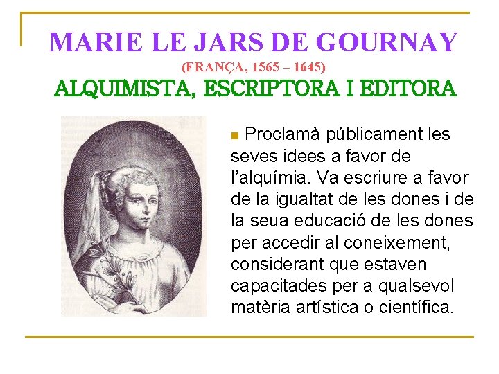 MARIE LE JARS DE GOURNAY (FRANÇA, 1565 – 1645) ALQUIMISTA, ESCRIPTORA I EDITORA Proclamà