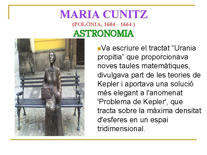 MARIA CUNITZ (POLÒNIA, 1604 - 1664 ) ASTRONOMIA Va escriure el tractat “Urania propitia”