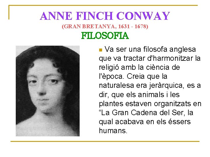 ANNE FINCH CONWAY (GRAN BRETANYA, 1631 - 1678) FILOSOFIA Va ser una filosofa anglesa