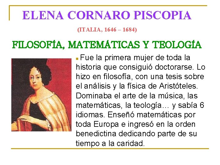 ELENA CORNARO PISCOPIA (ITALIA, 1646 – 1684) FILOSOFÍA, MATEMÁTICAS Y TEOLOGÍA Fue la primera