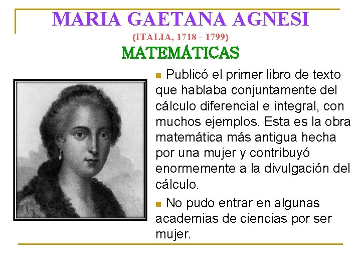 MARIA GAETANA AGNESI (ITALIA, 1718 - 1799) MATEMÁTICAS Publicó el primer libro de texto
