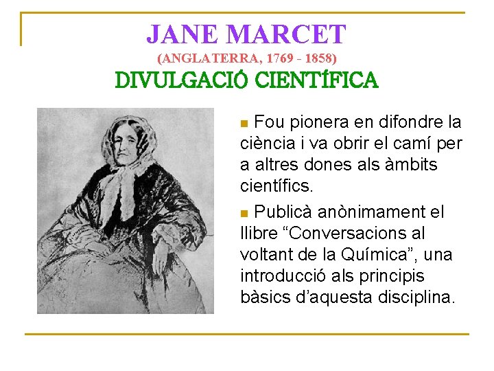 JANE MARCET (ANGLATERRA, 1769 - 1858) DIVULGACIÓ CIENTÍFICA Fou pionera en difondre la ciència