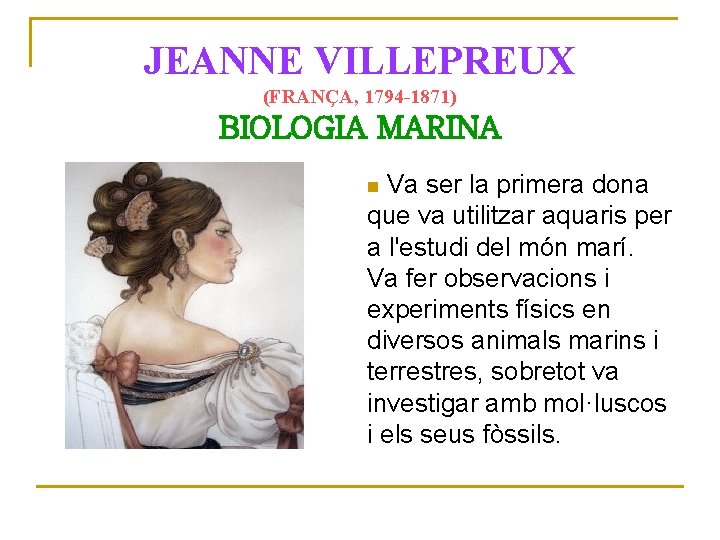 JEANNE VILLEPREUX (FRANÇA, 1794 -1871) BIOLOGIA MARINA Va ser la primera dona que va