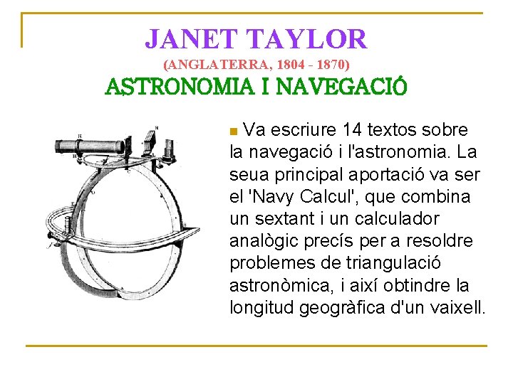 JANET TAYLOR (ANGLATERRA, 1804 - 1870) ASTRONOMIA I NAVEGACIÓ Va escriure 14 textos sobre