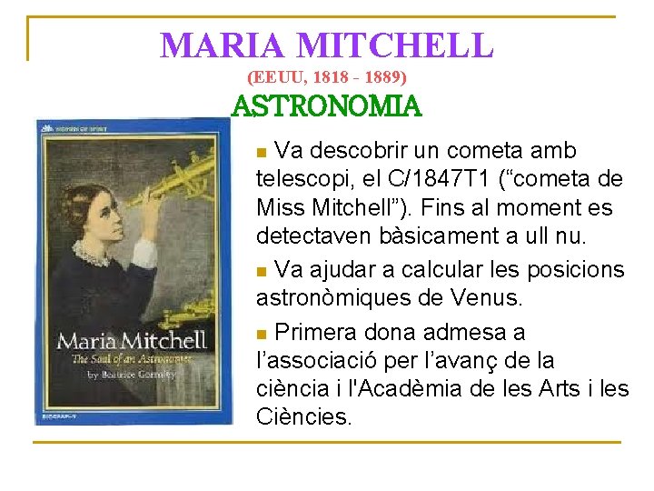 MARIA MITCHELL (EEUU, 1818 - 1889) ASTRONOMIA Va descobrir un cometa amb telescopi, el