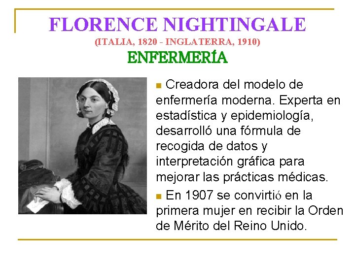 FLORENCE NIGHTINGALE (ITALIA, 1820 - INGLATERRA, 1910) ENFERMERÍA Creadora del modelo de enfermería moderna.
