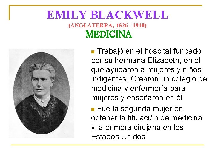 EMILY BLACKWELL (ANGLATERRA, 1826 - 1910) MEDICINA Trabajó en el hospital fundado por su